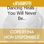 Dancing Heals - You Will Never Be.. cd