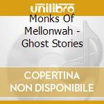Monks Of Mellonwah - Ghost Stories cd musicale di Monks Of Mellonwah