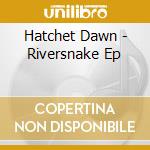 Hatchet Dawn - Riversnake Ep cd musicale di Hatchet Dawn