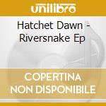 Hatchet Dawn - Riversnake Ep cd