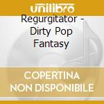 Regurgitator - Dirty Pop Fantasy cd