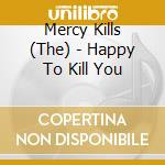 Mercy Kills (The) - Happy To Kill You
