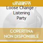 Loose Change - Listening Party cd