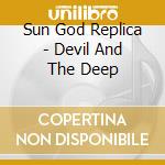 Sun God Replica - Devil And The Deep cd musicale di Sun God Replica