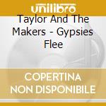 Taylor And The Makers - Gypsies Flee cd musicale di Taylor And The Makers