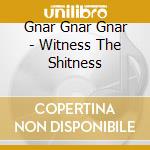 Gnar Gnar Gnar - Witness The Shitness cd