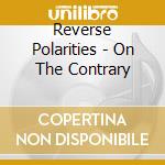Reverse Polarities - On The Contrary cd