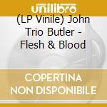 (LP Vinile) John Trio Butler - Flesh & Blood vinile