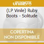 (LP Vinile) Ruby Boots - Solitude vinile