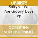 Stiffy's - We Are Groovy Boys -ep- cd