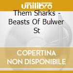 Them Sharks - Beasts Of Bulwer St cd musicale di Them Sharks