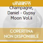 Champagne, Daniel - Gypsy Moon Vol.ii cd