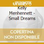 Kelly Menhennett - Small Dreams cd
