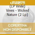 (LP Vinile) Vines - Wicked Nature (2 Lp) lp vinile di Vines