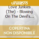 Love Junkies (The) - Blowing On The Devil's Strumpet cd