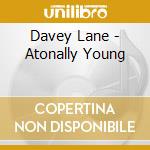 Davey Lane - Atonally Young cd