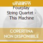 Fourplay String Quartet - This Machine cd