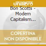 Bon Scotts - Modern Capitalism Gets Things Done cd musicale di Bon Scotts