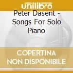 Peter Dasent - Songs For Solo Piano cd musicale di Peter Dasent