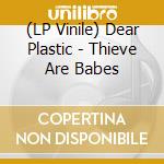 (LP Vinile) Dear Plastic - Thieve Are Babes lp vinile di Dear Plastic