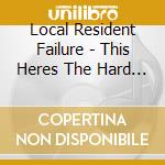 Local Resident Failure - This Heres The Hard Part cd musicale di Local Resident Failure
