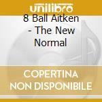 8 Ball Aitken - The New Normal cd musicale di 8 Ball Aitken