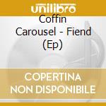 Coffin Carousel - Fiend (Ep) cd