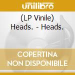 (LP Vinile) Heads. - Heads. lp vinile di Heads.