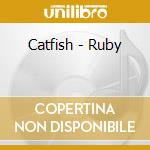 Catfish - Ruby cd musicale di Catfish