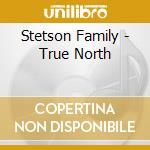 Stetson Family - True North cd musicale di Stetson Family