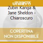 Zubin Kanga & Jane Sheldon - Chiaroscuro cd musicale di Zubin Kanga & Jane Sheldon