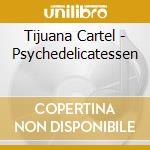 Tijuana Cartel - Psychedelicatessen cd