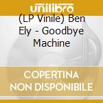 (LP Vinile) Ben Ely - Goodbye Machine lp vinile di Ben Ely