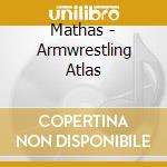 Mathas - Armwrestling Atlas cd musicale di Mathas