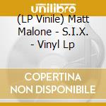 (LP Vinile) Matt Malone - S.I.X. - Vinyl Lp lp vinile di Matt Malone