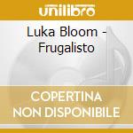 Luka Bloom - Frugalisto cd