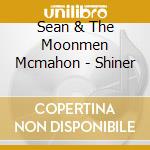 Sean & The Moonmen Mcmahon - Shiner cd musicale di Sean & The Moonmen Mcmahon