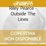 Riley Pearce - Outside The Lines cd musicale di Riley Pearce