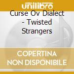 Curse Ov Dialect - Twisted Strangers cd musicale di Curse Ov Dialect