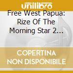 Free West Papua: Rize Of The Morning Star 2 - Free West Papua: Rize Of The Morning Star 2 cd