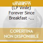(LP Vinile) Forever Since Breakfast - Dangerous Levels Of That'S Fine vinile