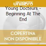 Young Docteurs - Beginning At The End cd musicale di Young Docteurs