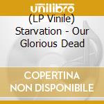 (LP Vinile) Starvation - Our Glorious Dead vinile