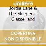 Jordie Lane & The Sleepers - Glassellland cd musicale di Jordie Lane & The Sleepers
