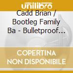 Cadd Brian / Bootleg Family Ba - Bulletproof (Aus)