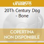 20Th Century Dog - Bone cd musicale di 20Th Century Dog