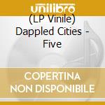 (LP Vinile) Dappled Cities - Five lp vinile di Dappled Cities