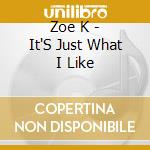 Zoe K - It'S Just What I Like cd