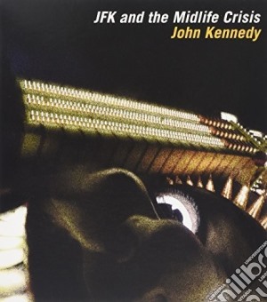 John Kennedy - JFK And The Midlife Crisis cd musicale di John Kennedy