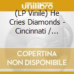 (LP Vinile) He Cries Diamonds - Cincinnati / Friends & Lovers (7') vinile